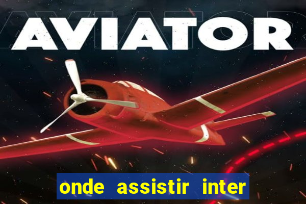 onde assistir inter x botafogo